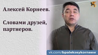 Алексей Корнеев - кто Я? Взгляд со стороны! Друзья, партнеры.