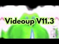 (Videoup V11 series/REQUESTED) A version of Videoup V11 I made: Videoup V11.3