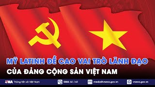 Mỹ Latinh đề cao vai trò lãnh đạo của Đảng Cộng sản Việt Nam - VNA