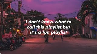 idk what to call this playlist but it's a fun playlist