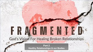 2025.02.16 Fragmented | Part 2: Healthy Relationships \u0026 our Bodies