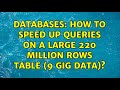 Databases: How to speed up queries on a large 220 million rows table (9 gig data)?