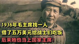 1936年毛主席找一人，借五万美元给战士们吃饭，后来她也当上主席