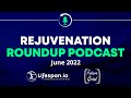 Rejuvenation Roundup Podcast - June 2022