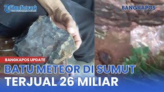 Rejeki Nomplok, Batu Meteor di Sumut Terjual Rp26 Miliar