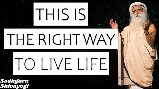This is The Right Way To Live Life | Sadhguru #SadhguruShivayogi