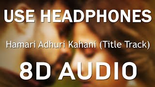 Hamari Adhuri Kahani (8D AUDIO) 3D AUDIO 8D SONG 3F SONG- Arijit Singh _ Emraan Hashmi _ Vidya Balan