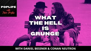 POP LIFE: WHAT THE HELL IS GRUNGE? ft. DANIEL BESSNER AND CONAN NEUTRON