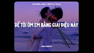 ♬ Để Tôi Ôm Em Bằng Giai Điệu Này - Kai Đinh, Min, Grey D x CaoTri | Lofi Lyrics