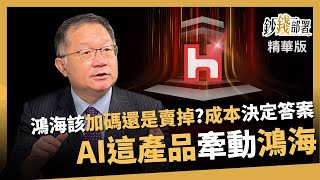 【精華】鴻海加碼還是出脫？你的成本決定答案 加上AI這產品 牽動鴻海浮沉《鈔錢部署》盧燕俐 ft.連乾文 20240524