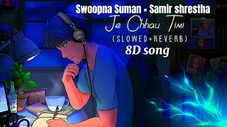 Je Chhau Timi (slowed+reverb)8D - Swoopna Suman x Samir Shrestha