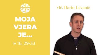 Moja vjera je... | EVANĐELJE (Iv 16, 29-33)