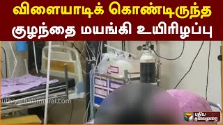 விளையாடிக் கொண்டிருந்த குழந்தை மயங்கி உயிரிழப்பு.. | PTT