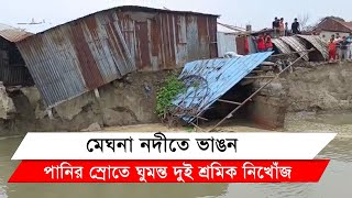 ভৈরবে মেঘনা নদীতে ভেসে গেল ঘুমন্ত দুই শ্রমিক II Bhairab  II Kishoreganj