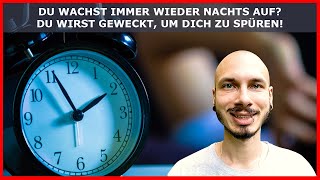 DU wachst IMMER wieder NACHTS auf? Du WIRST geweckt, um dich zu spüren, WEHR dich nicht!