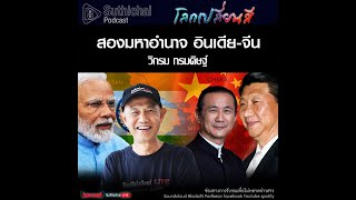 Suthichai Podcast โลกเปลี่ยนสี กับ วิกรม กรมดิษฐ์  สองมหาอำนาจ อินเดีย-จีน