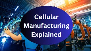 Cellular Manufacturing Explained | Optimizing Production Efficiency | Lean Manufacturing Technique