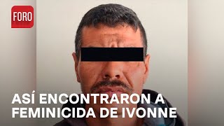 Feminicidio de Ivonne; ¿Cómo dieron con el presunto asesino? - Las Noticias