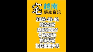 【房產快訊】2023-03-14 越南公寓產權缩短??越南《住房法》修正草案加快重建步伐