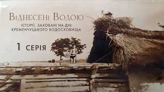 Віднесені водою. Історії, заховані на дні Кременчуцького водосховища. 1 серія