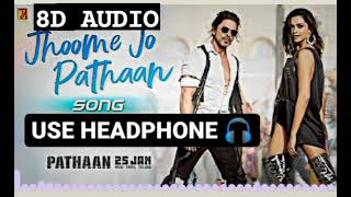 Jhoome Jo Pathaan(8D Audio) Song | Shah Rukh Khan, Deepika | Vishal & Sheykhar, Arijit Singh,Sukriti