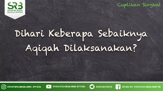 Dihari Keberapa Sebaiknya Aqiqah Dilaksanakan? - Ustadz Dr Syafiq Riza Baslamah MA