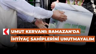 Umut Kervanı: Ramazan'da ihtiyaç sahiplerini unutmayalım