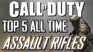 Top 5 All Time COD Assault Rifles!!! (COD4 to COD Ghosts)
