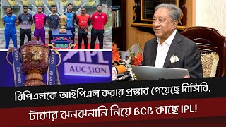 বিপিএলকে আইপিএল করার প্রস্তাব পেয়েছে বিসিবি, টাকার ঝনঝনানি নিয়ে BCB কাছে IPL!