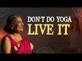 Don’t do Yoga, live it | Dr. Hansaji Yogendra