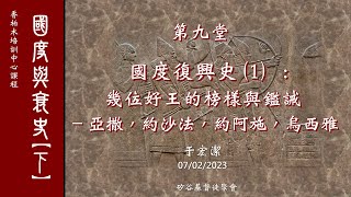 國度興衰史（下）第九課：幾位好王的榜樣與鑑誡   于宏潔主講  20231208