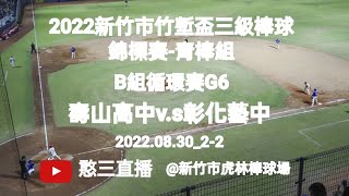 2022.08.30_2-2【2022新竹市竹塹盃三級棒球錦標賽-青棒組】B組循環賽G6~桃園市壽山高中v.s彰化縣彰化藝中《駐場直播No.02駐場在新竹市虎林棒球場》