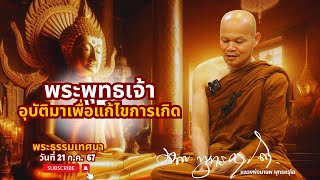 พระพุทธเจ้า อุบัติมาเพื่อแก้ไขการเกิด (21 ก.ค. 67)