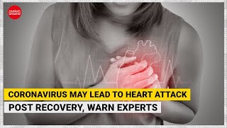 Coronavirus may lead to heart attack post recovery, warn experts