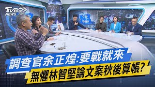 少康戰情室｜調查官余正煌:要戰就來 無懼林智堅論文案秋後算帳?@TVBSNEWS01