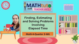 Math 4-Quarter 3-Week 6 | Finding, Estimating & Solving Problems Involving Elapsed Time