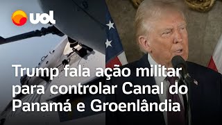 Trump não descarta usar força militar para controle na Groenlândia e no Canal do Panamá