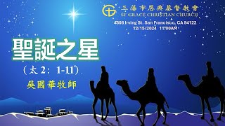 12/15/2024 主日崇拜 早上十一點 “聖誕之星” 吳國華牧師（粵語/國語） 三藩市恩典基督教會