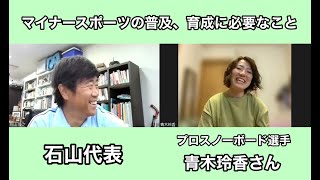 ＜Vol. 13　プロスノーボーダー 青木 玲香＞　石山代表対談「前例のないことを聞いてみる！」