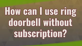 How can I use ring doorbell without subscription?