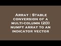 Array : Stable conversion of a multi-column (2D) numpy array to an indicator vector