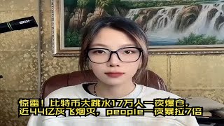 惊雷！比特币大跳水17万人一夜爆仓，近44亿灰飞烟灭，people一夜暴拉7倍