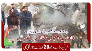 پنجاب حکام نے لودھراں میں 40 غیر قانونی دکانیں ہٹا دیں۔