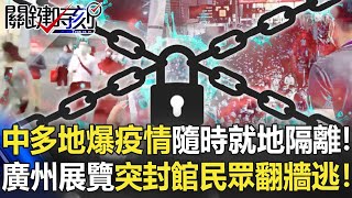 中國多地爆疫情隨時準備「就地隔離」！ 廣州展覽突封館民眾翻牆逃！！【關鍵時刻】20220314-6 劉寶傑 王瑞德