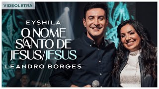 Eyshila e Leandro Borges - O Nome Santo de Jesus/Jesus (VideoLETRA® Oficial)