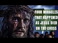 Four Incredible Miracles That Happened the moment Jesus Died on the cross