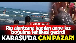 Sakarya Karasu'da can pazarı! Anne ve kızı akıntıya kapıldı