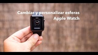 Cómo personalizar y añadir esferas en el Apple Watch