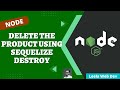 46. Delete the product details using Sequelize Destroy method in Express Node App - NodeJS