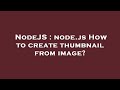 NodeJS : node.js How to create thumbnail from image?